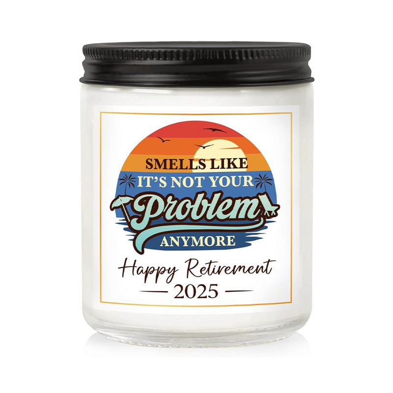 Smells Like It's Not Your Problem Anymore - Happy Retirement 2025 - Candle