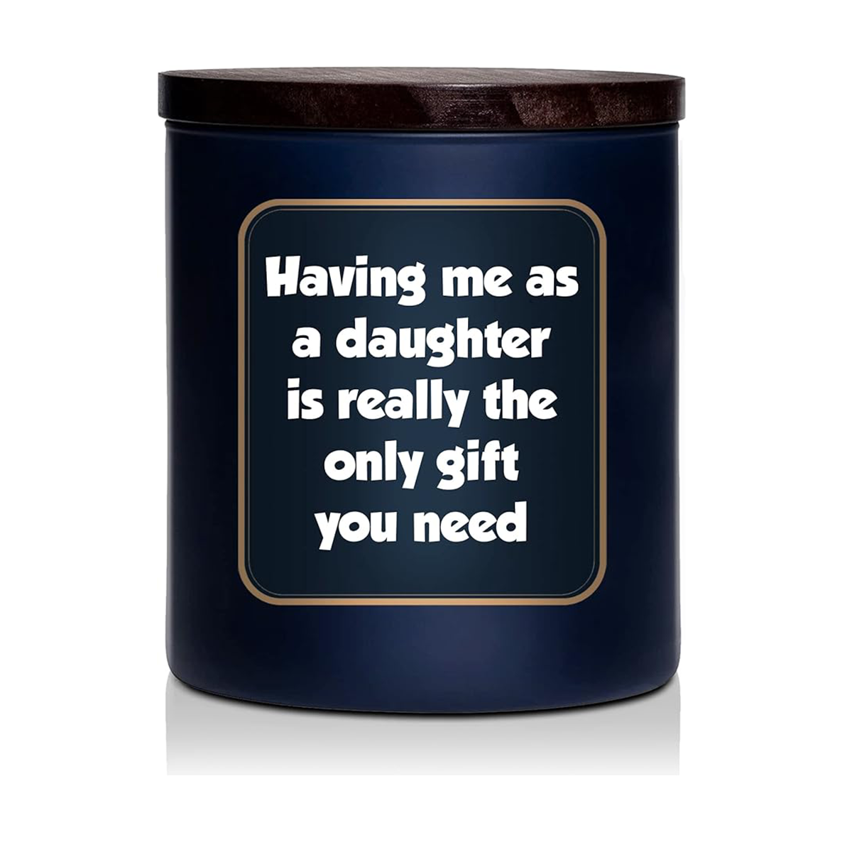 Having Me As A Daughter Is Really The Only Gift You Need - Lavenver Candle 8 Oz