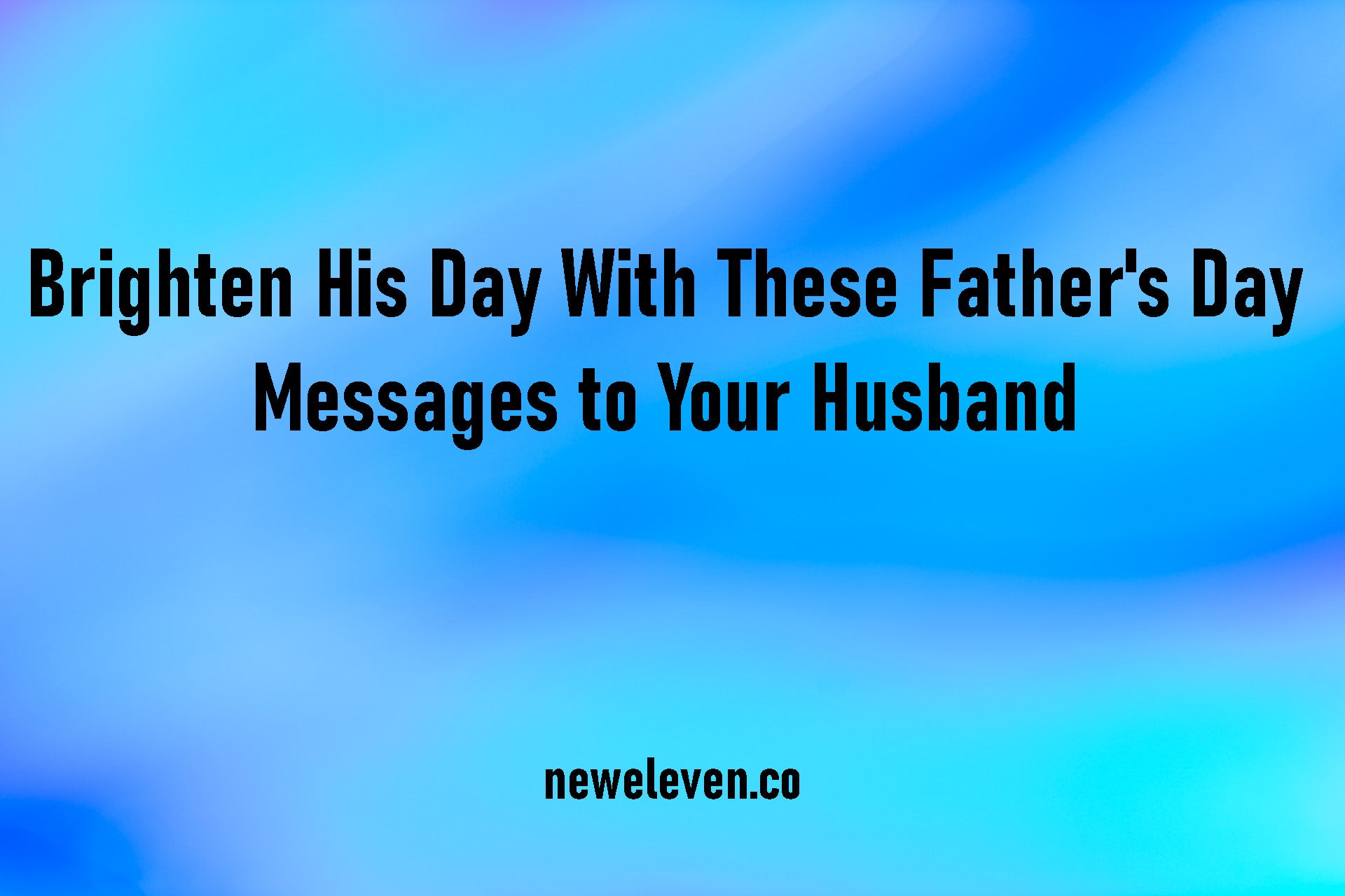 Brighten His Day With These Father's Day Messages to Your Father
